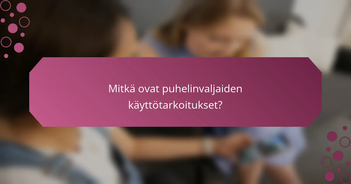 Mitkä ovat puhelinvaljaiden käyttötarkoitukset?