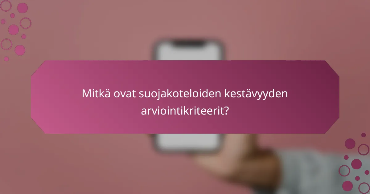 Mitkä ovat suojakoteloiden kestävyyden arviointikriteerit?