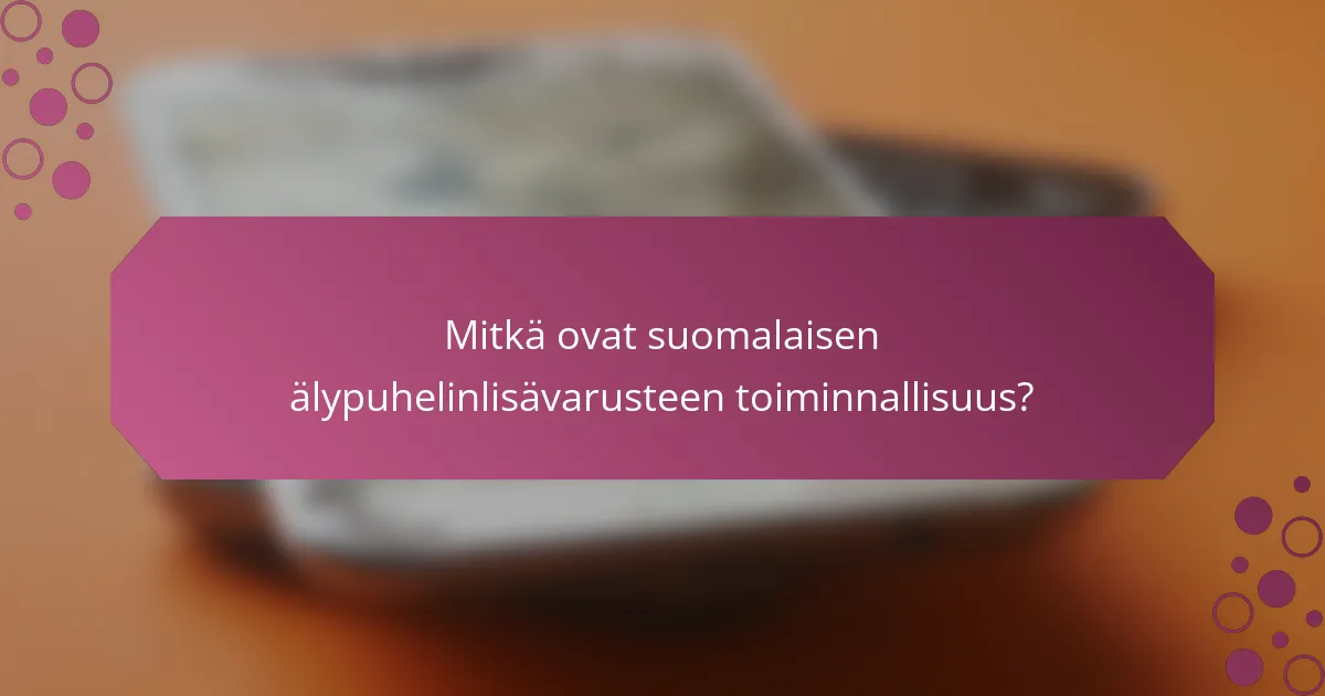 Mitkä ovat suomalaisen älypuhelinlisävarusteen toiminnallisuus?