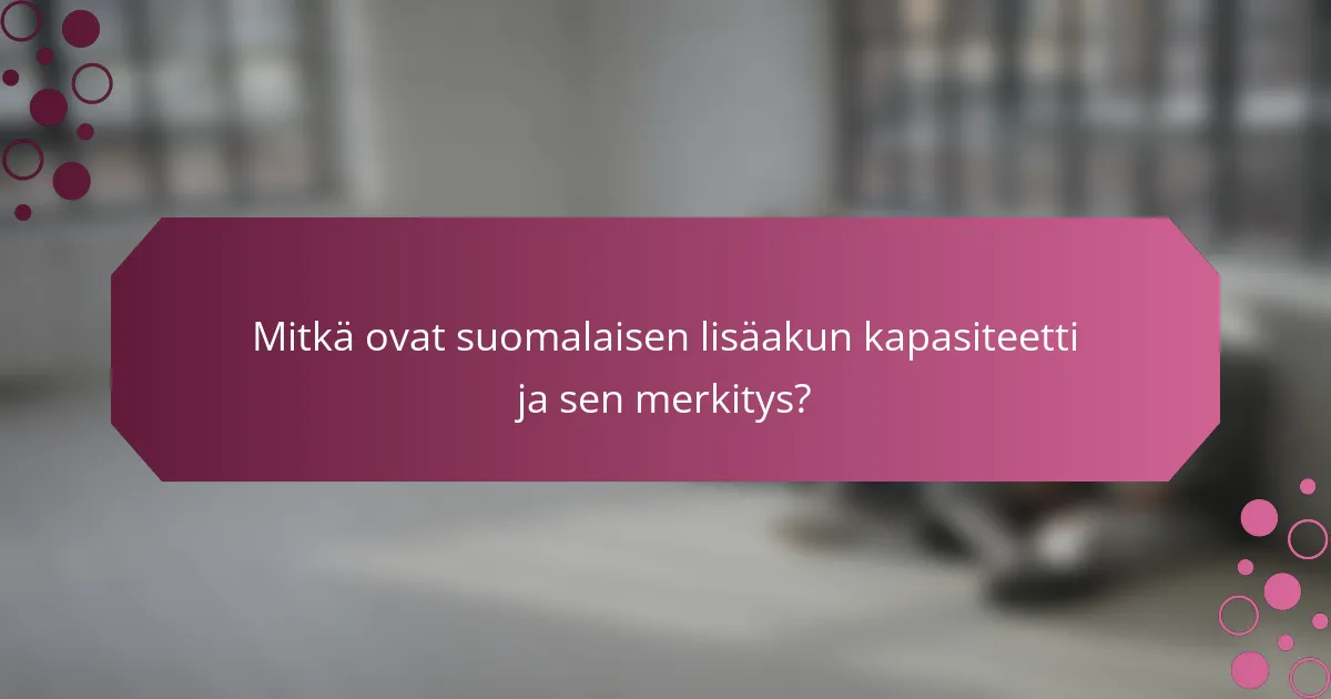 Mitkä ovat suomalaisen lisäakun kapasiteetti ja sen merkitys?