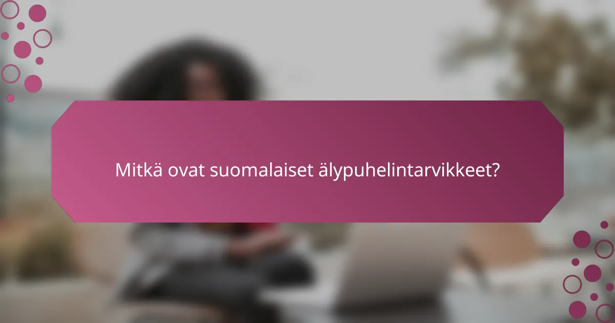 Mitkä ovat suomalaiset älypuhelintarvikkeet?