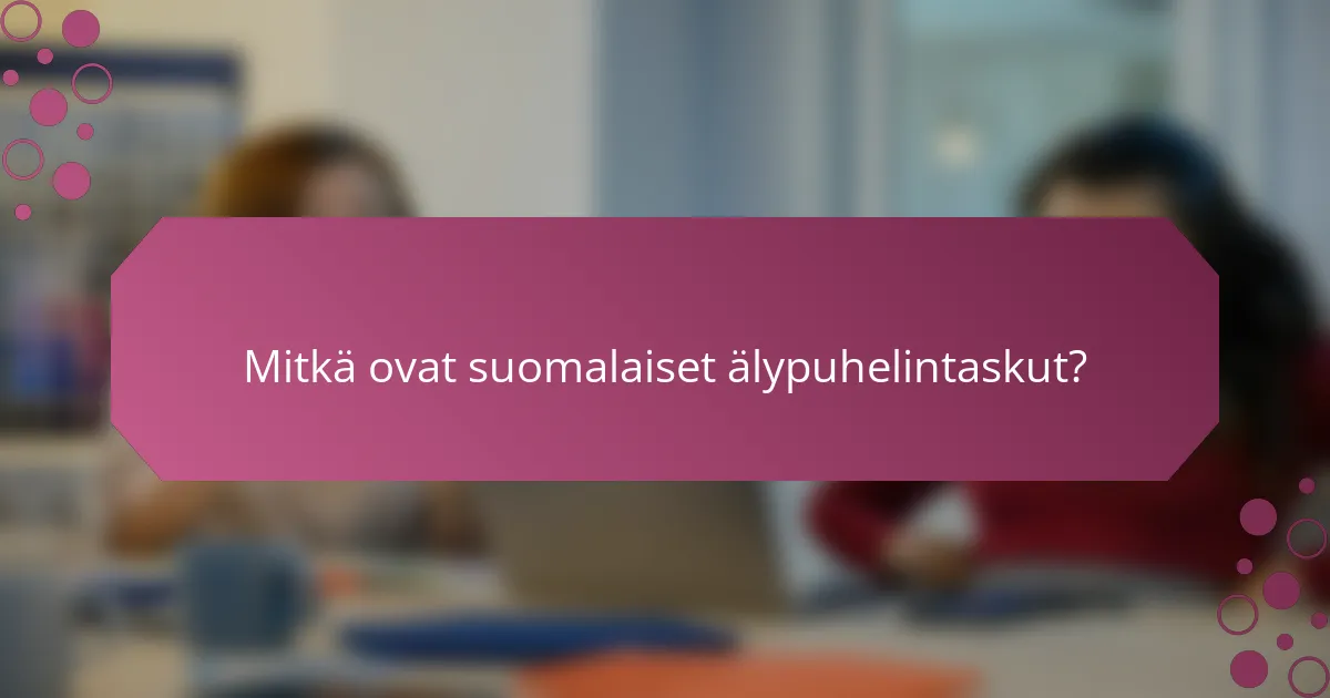 Mitkä ovat suomalaiset älypuhelintaskut?