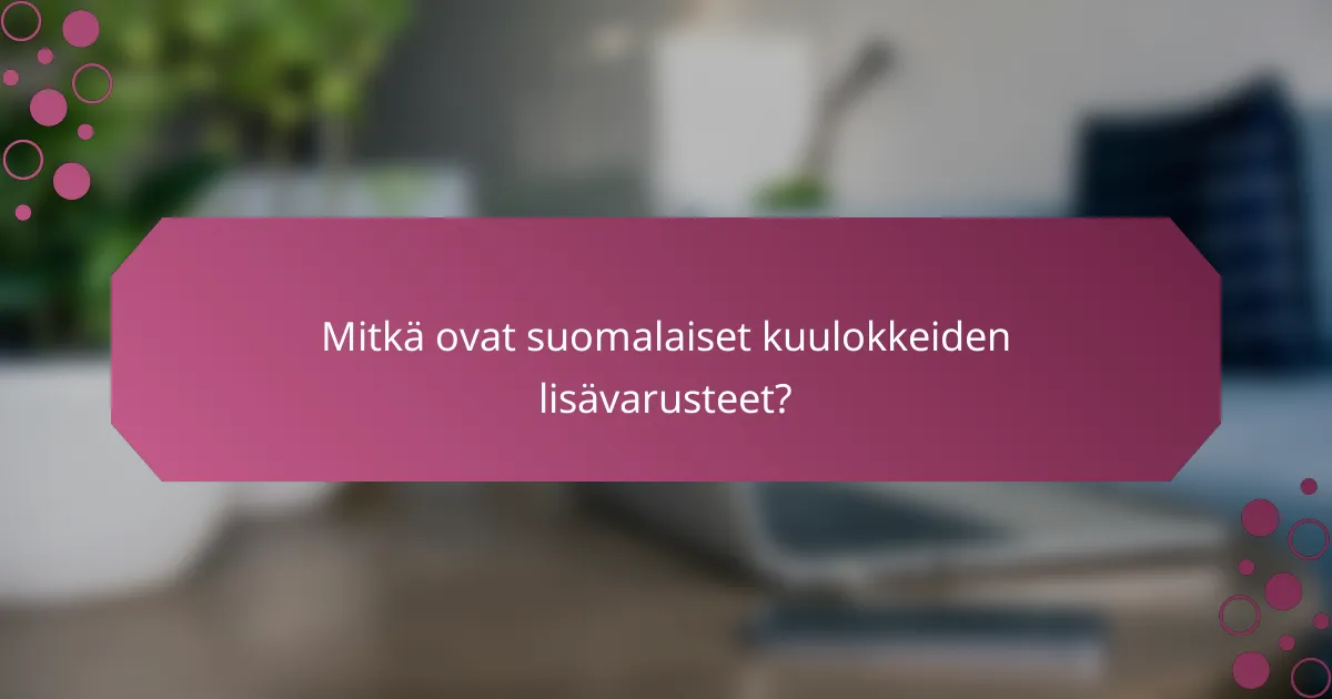 Mitkä ovat suomalaiset kuulokkeiden lisävarusteet?