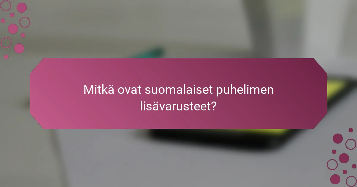 Mitkä ovat suomalaiset puhelimen lisävarusteet?