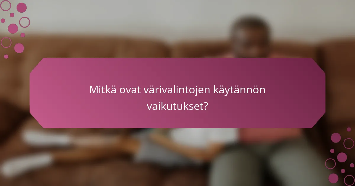 Mitkä ovat värivalintojen käytännön vaikutukset?