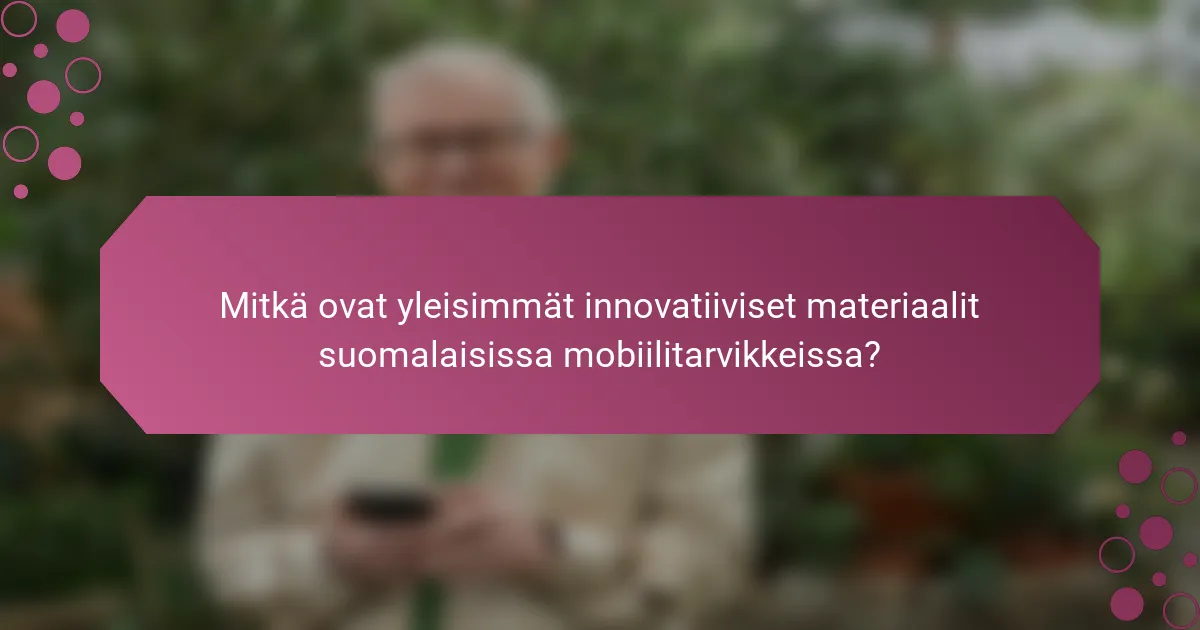 Mitkä ovat yleisimmät innovatiiviset materiaalit suomalaisissa mobiilitarvikkeissa?
